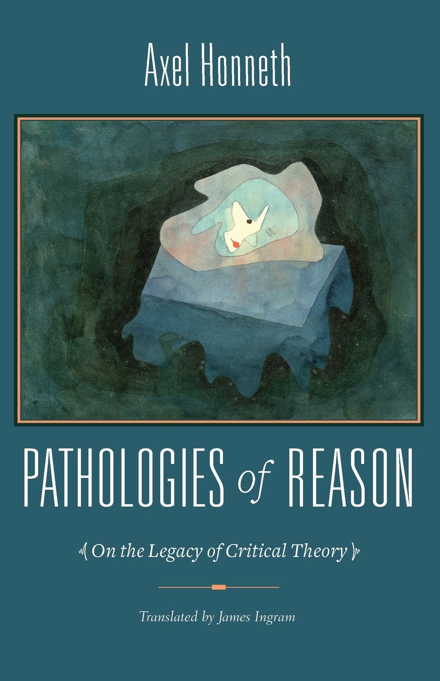 Pathologies of Reason: On the Legacy of Critical Theory