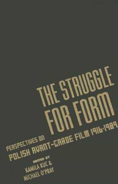 The Struggle for Form: Perspectives on Polish Avant-Garde Film 1916-1989