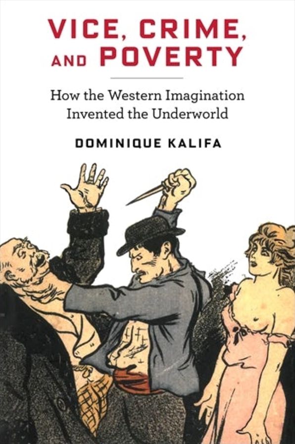 Vice, Crime, and Poverty: How the Western Imagination Invented the Underworld