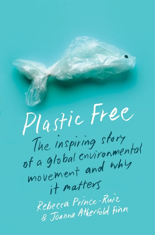 Plastic Free: The Inspiring Story of a Global Environmental Movement and Why It Matters