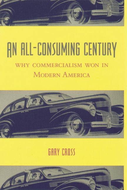 An All-Consuming Century: Why Commercialism Won in Modern America