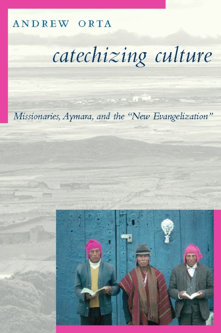 Catechizing Culture: Missionaries, Aymara, and the "New Evangelization"