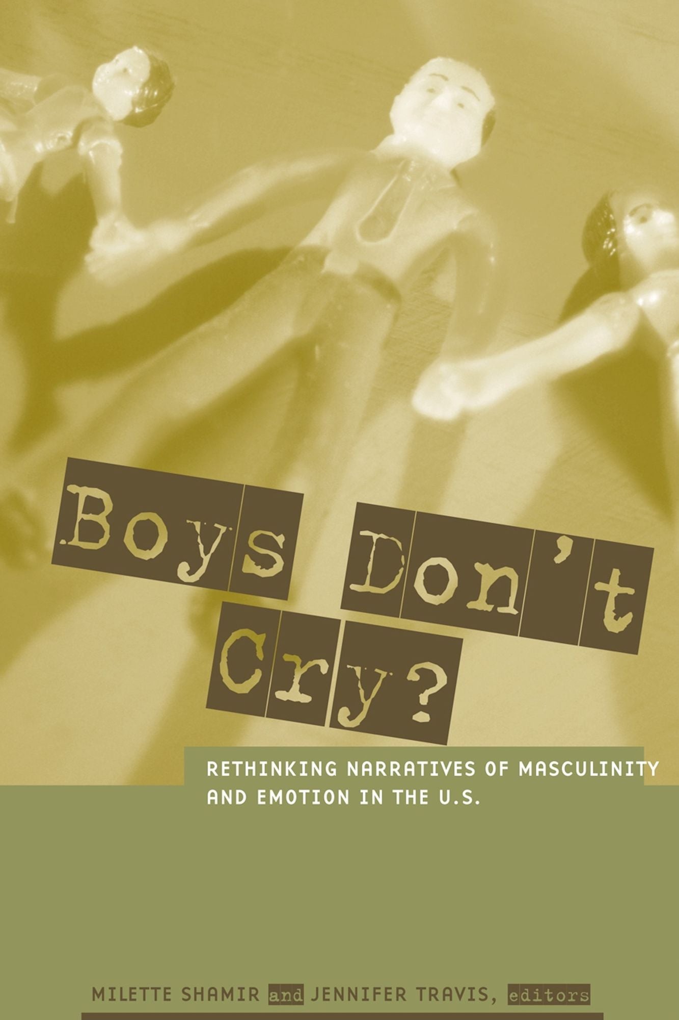 Boys Don't Cry?: Rethinking Narratives of Masculinity and Emotion in the U.S.