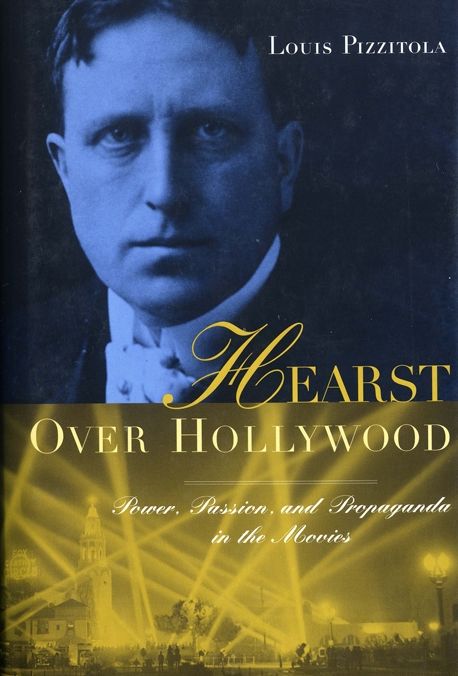 Hearst Over Hollywood: Power, Passion, and Propaganda in the Movies