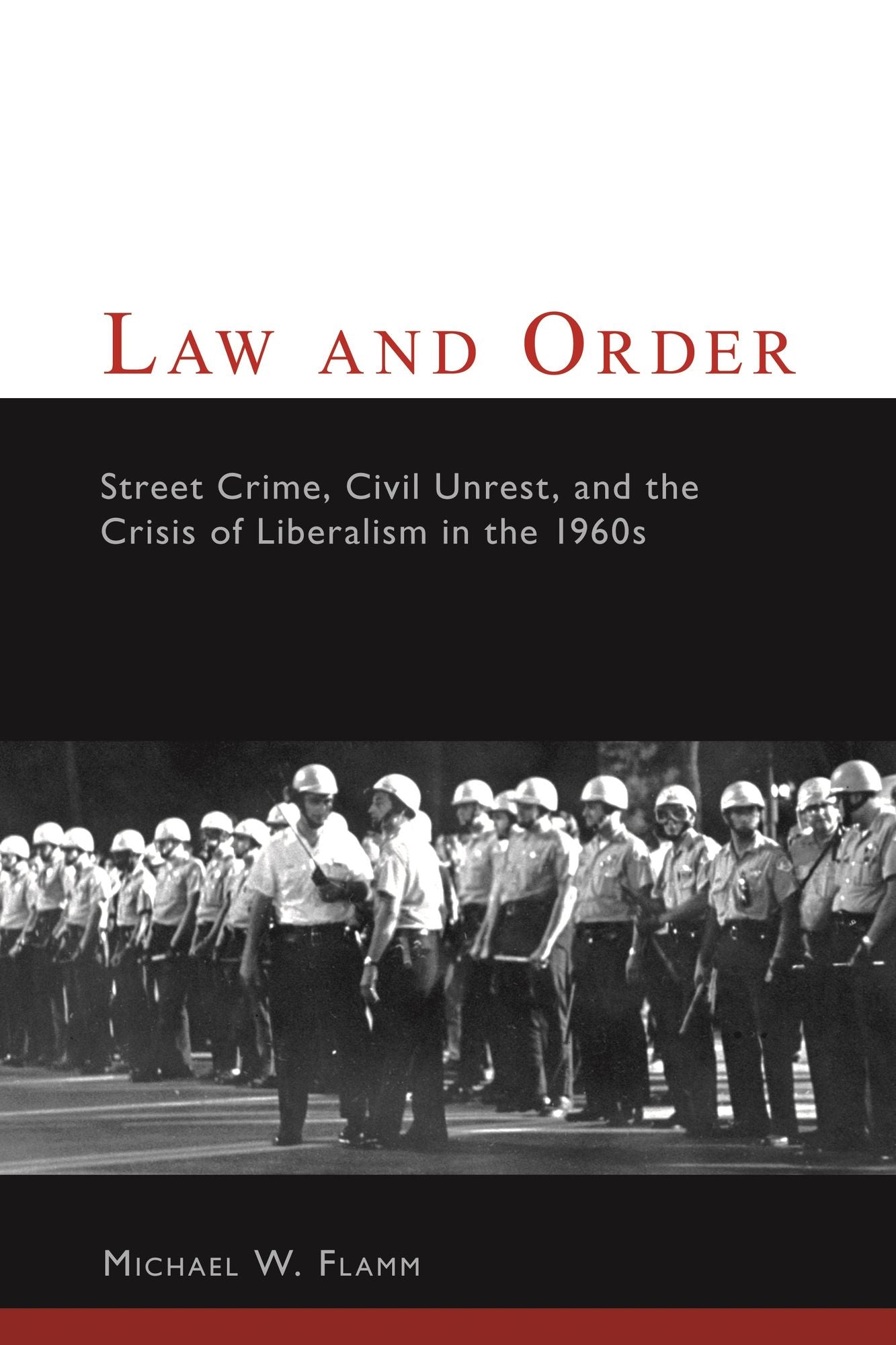 Law and Order: Street Crime, Civil Unrest, and the Crisis of Liberalism in the 1960s