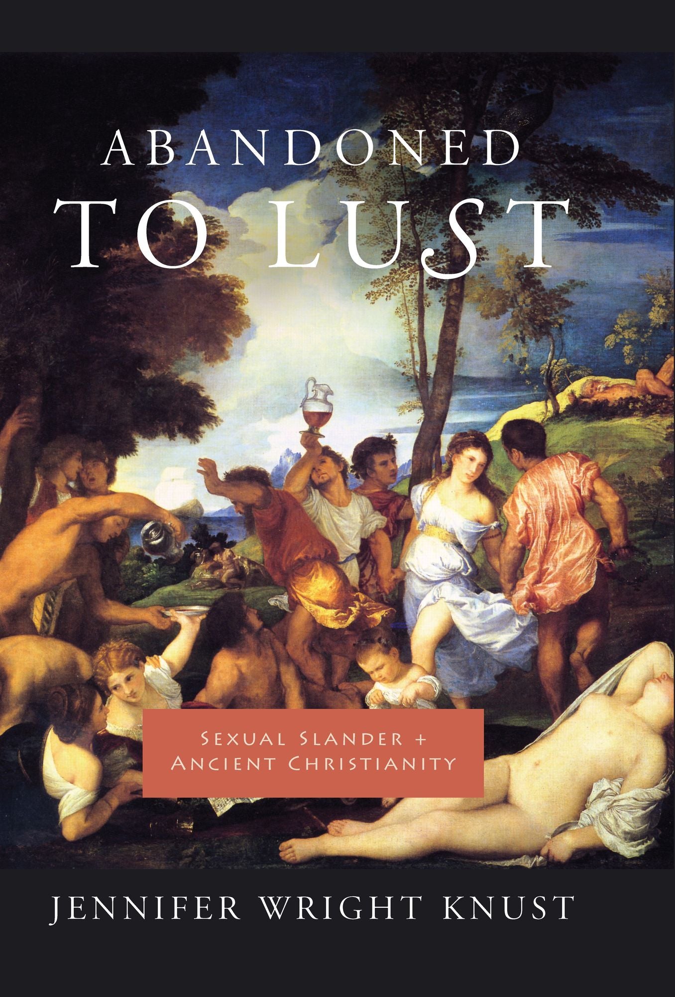Abandoned to Lust: Sexual Slander and Ancient Christianity