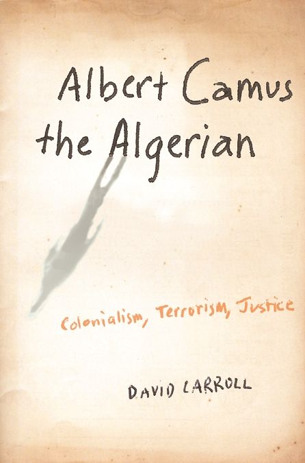 Albert Camus the Algerian: Colonialism, Terrorism, Justice