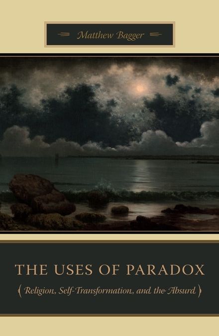 The Uses of Paradox: Religion, Self-Transformation, and the Absurd