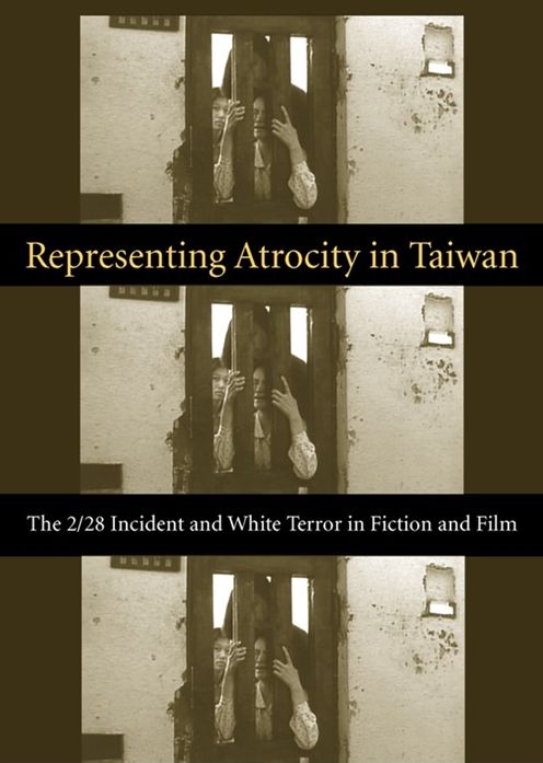 Representing Atrocity in Taiwan: The 2/28 Incident and White Terror in Fiction and Film