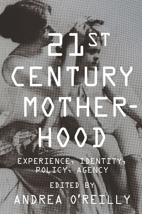 Twenty-first Century Motherhood: Experience, Identity, Policy, Agency