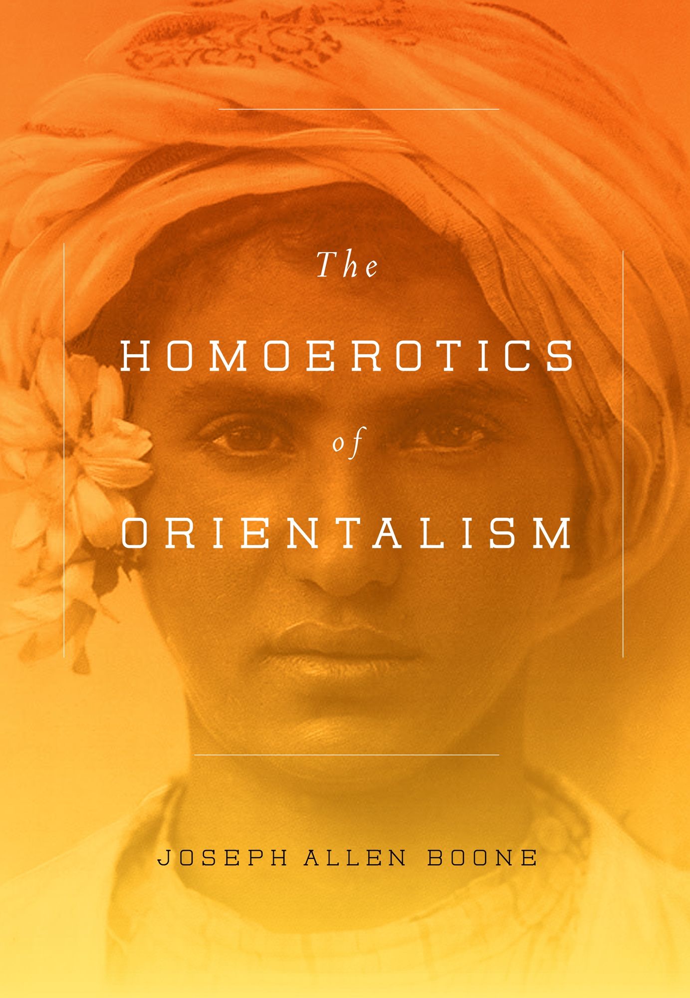 The Homoerotics of Orientalism: Mappings of Male Desire in Narratives of the Near and Middle East