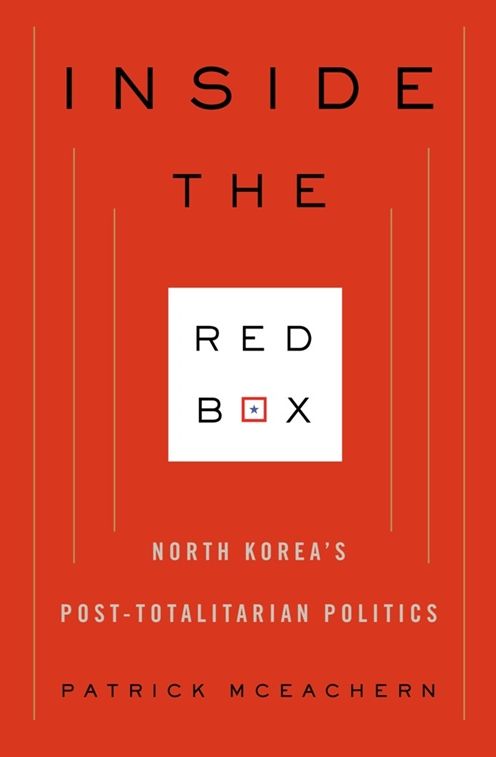 Inside the Red Box: North Korea's Post-totalitarian Politics