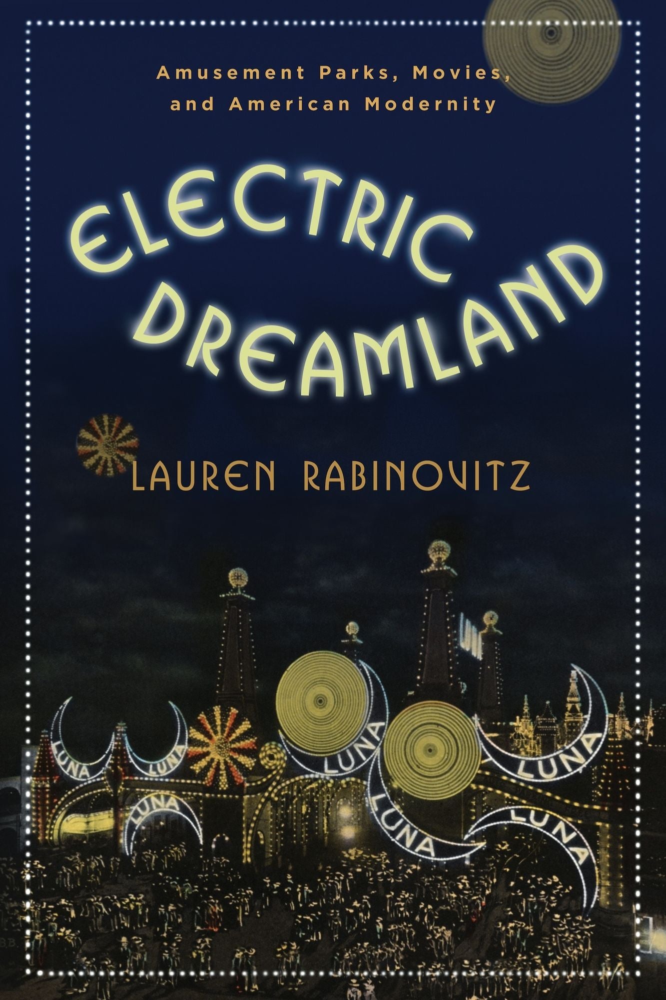 Electric Dreamland: Amusement Parks, Movies, and American Modernity