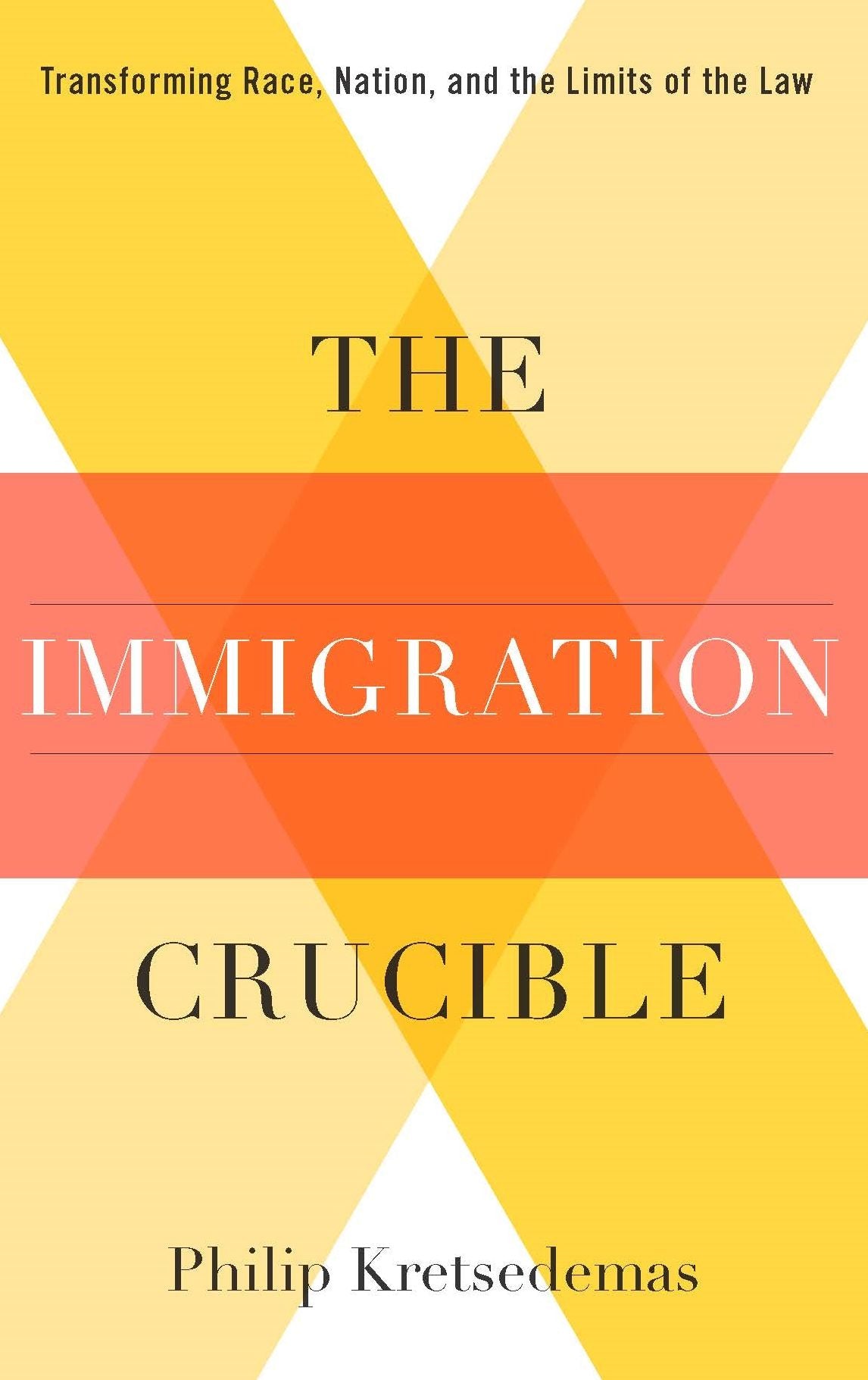 The Immigration Crucible: Transforming Race, Nation, and the Limits of the Law