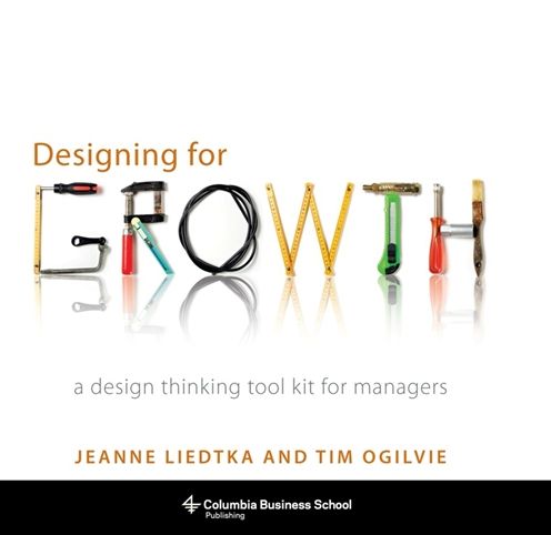 Designing for Growth: A Design Thinking Toolkit for Managers