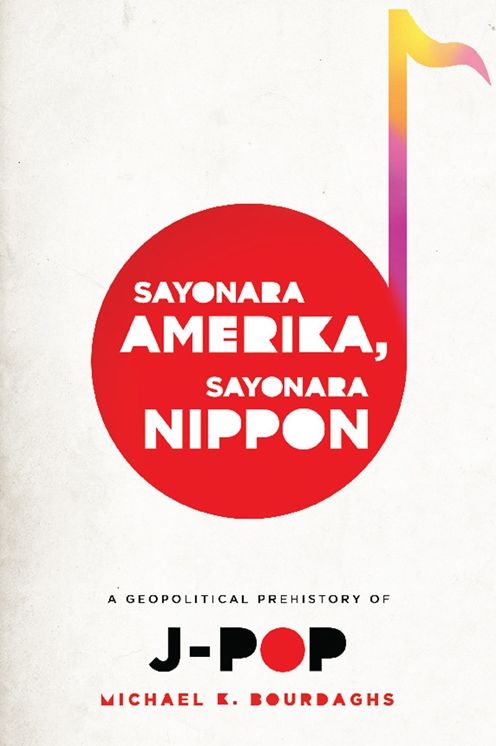 Sayonara Amerika, Sayonara Nippon: A Geopolitical Prehistory of J-Pop