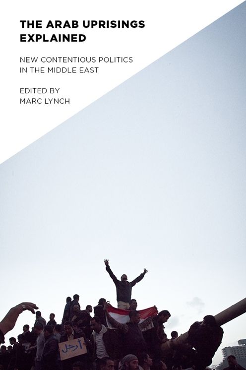 The Arab Uprisings Explained: New Contentious Politics in the Middle East