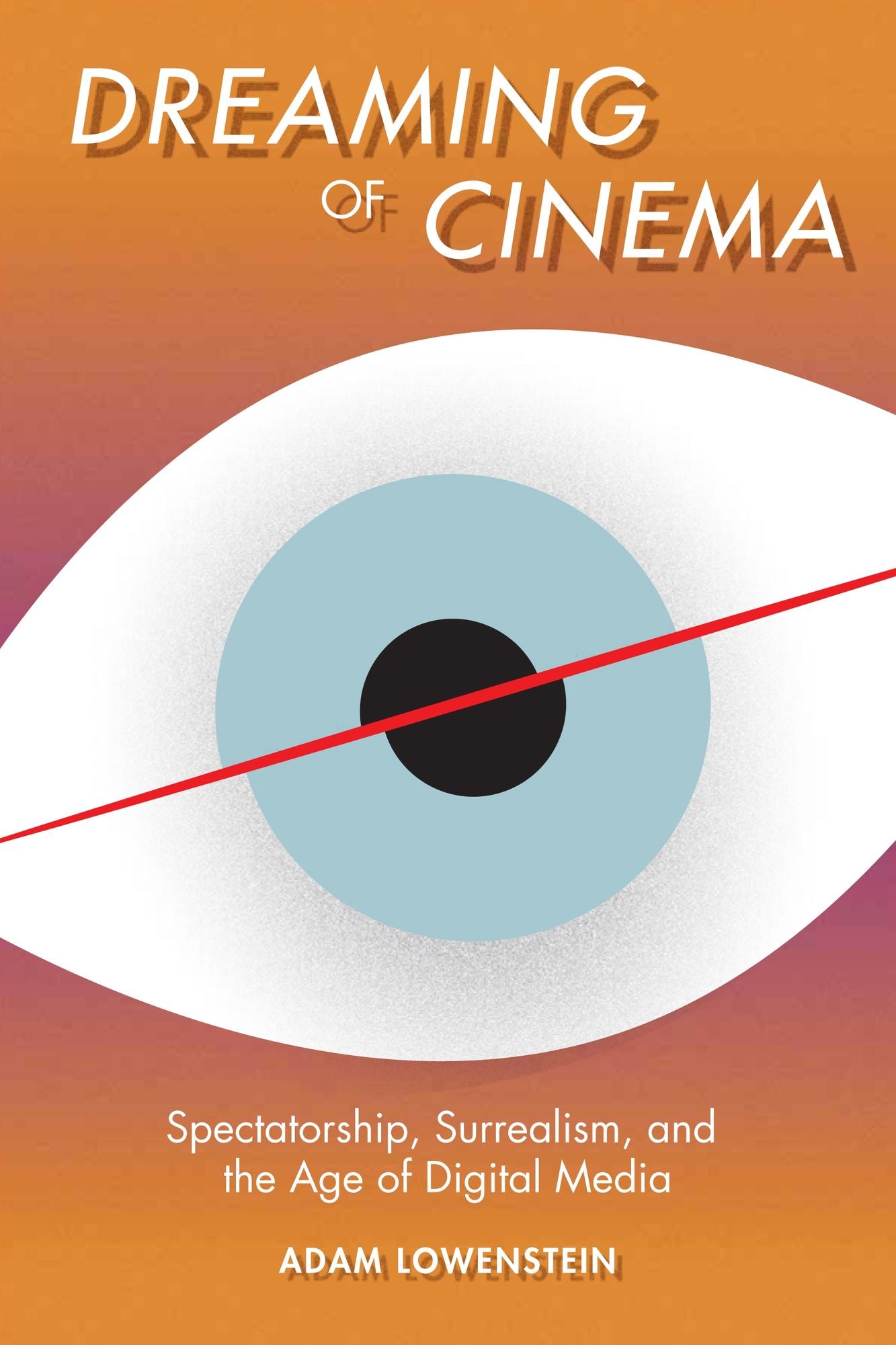 Dreaming of Cinema: Spectatorship, Surrealism, and the Age of Digital Media