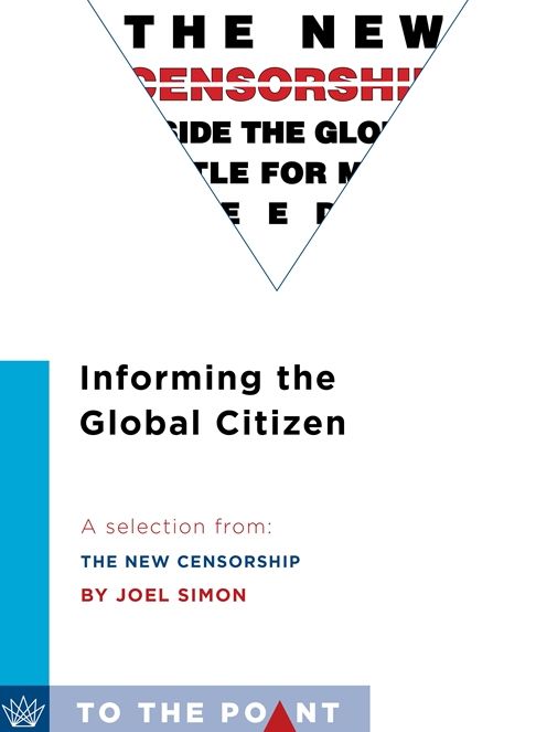 Informing the Global Citizen: A Selection from The New Censorship: Inside the Global Battle for Media Freedom