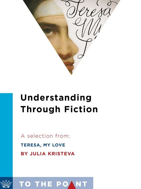 Understanding Through Fiction: A Selection from Teresa, My Love: An Imagined Life of the Saint of Avila