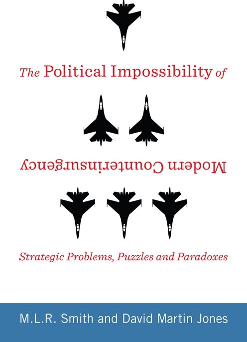 The Political Impossibility of Modern Counterinsurgency: Strategic Problems, Puzzles, and Paradoxes