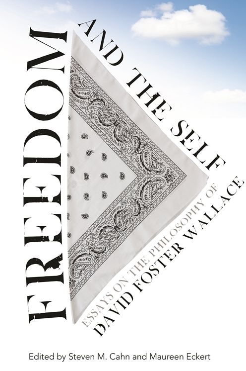 Freedom and the Self: Essays on the Philosophy of David Foster Wallace