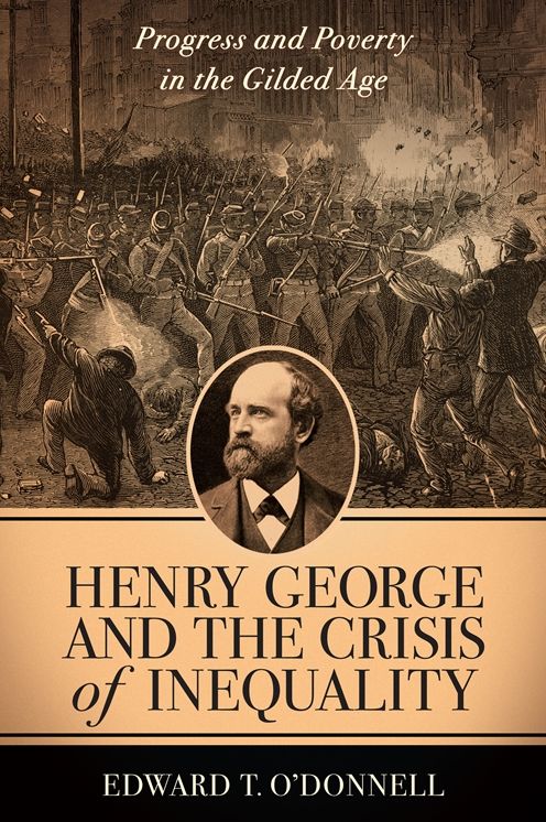 Henry George and the Crisis of Inequality: Progress and Poverty in the Gilded Age