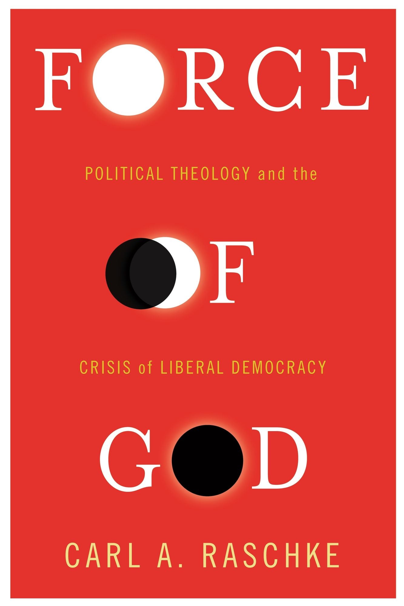 Force of God: Political Theology and the Crisis of Liberal Democracy