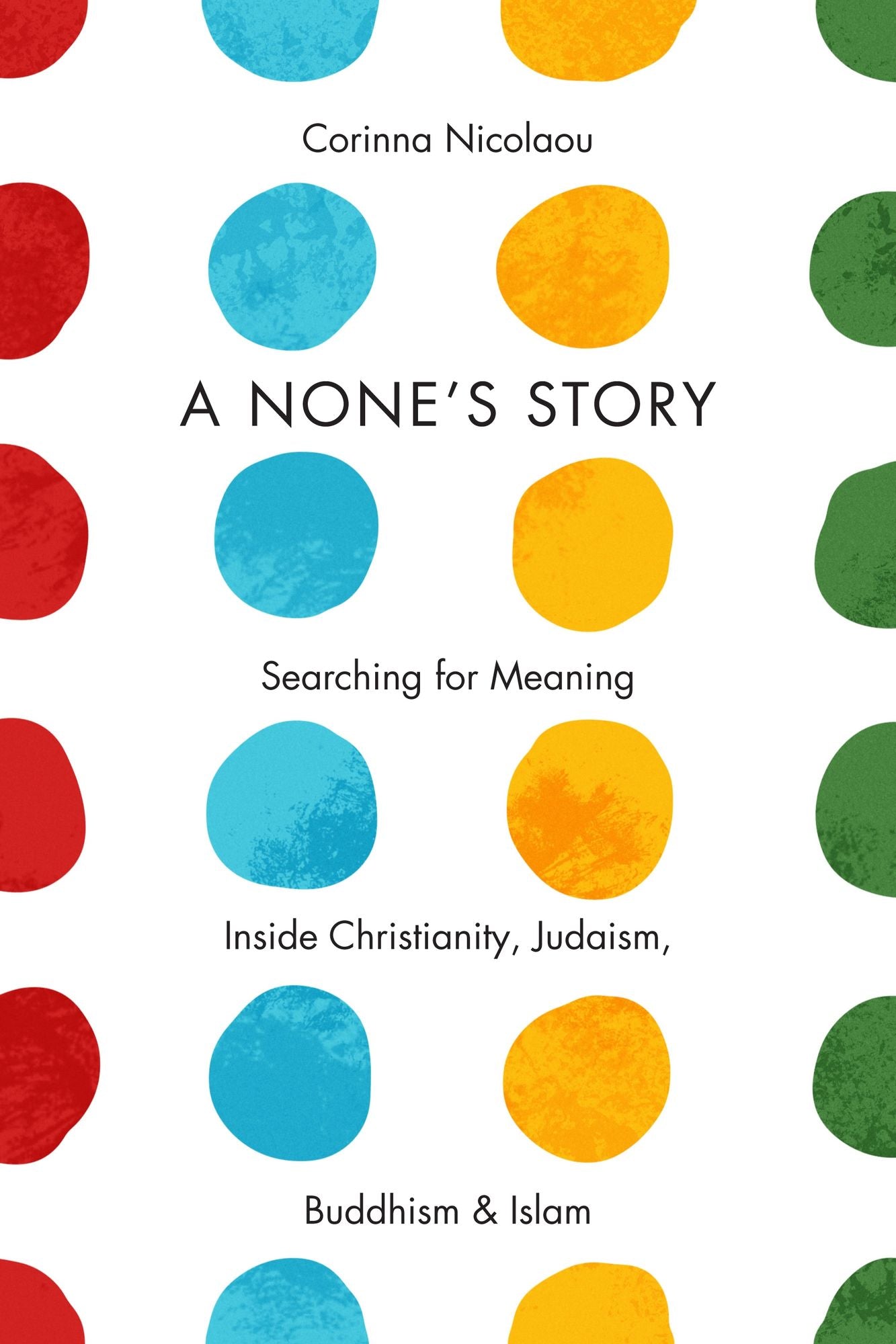 A None's Story: Searching for Meaning Inside Christianity, Judaism, Buddhism, and Islam
