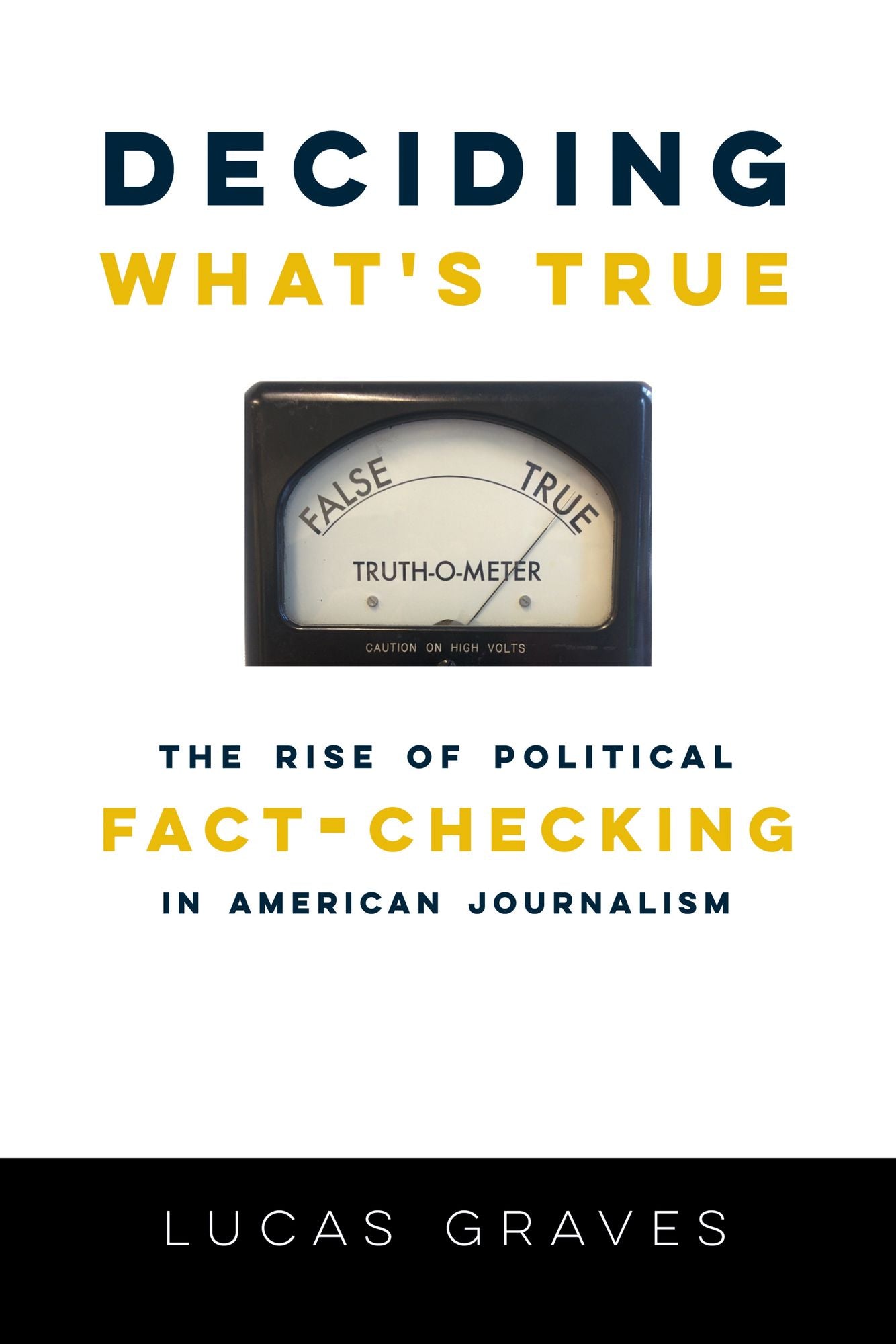 Deciding What's True: The Rise of Political Fact-Checking in American Journalism