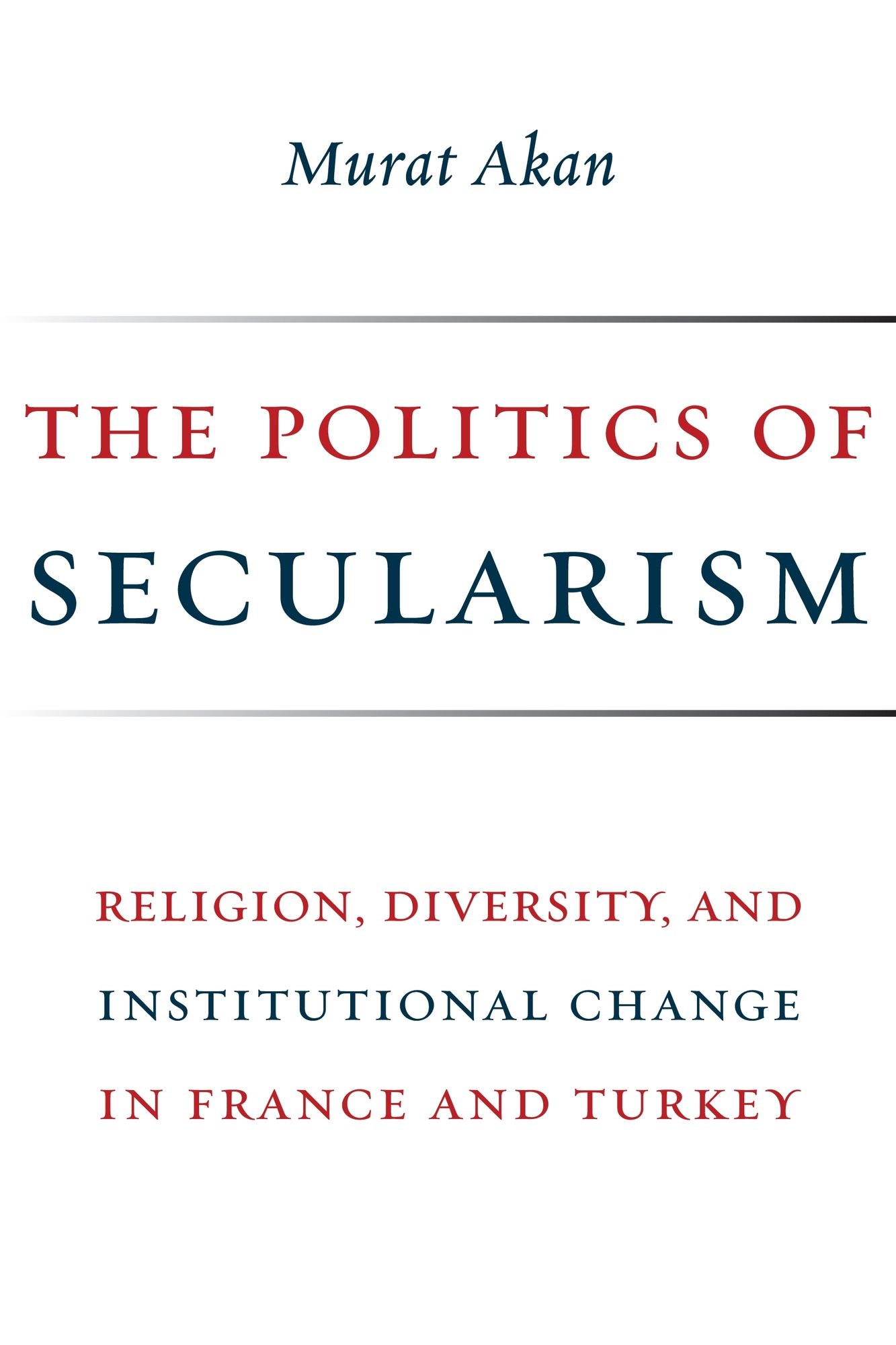 The Politics of Secularism: Religion, Diversity, and Institutional Change in France and Turkey