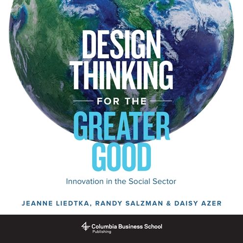 Design Thinking for the Greater Good: Innovation in the Social Sector