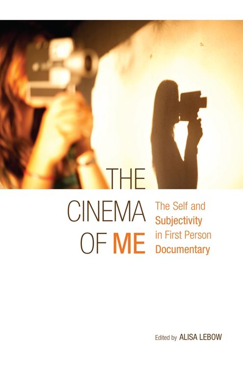 The Cinema of Me: Self and Subjectivity in First-Person Documentary Film