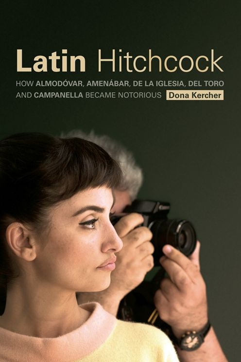 Latin Hitchcock: How Almodóvar, Amenábar, De la Iglesia, Del Toro and Campanella Became Notorious