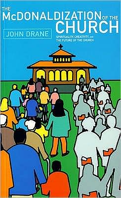 The McDonaldization of the Church: Spirituality, Creativity, and the