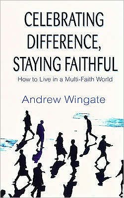 Celebrating Difference, Staying Faithful: How to Live in a Multi-Faith World