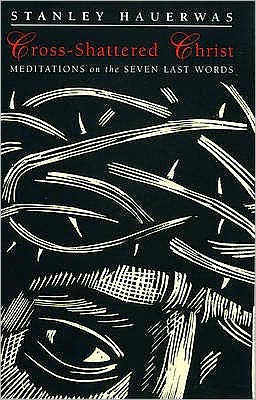 Cross-Shattered Christ: Meditations on the Seven Last Words