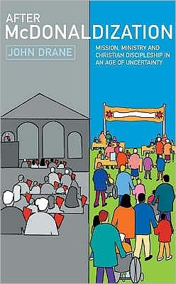 After McDonaldization: Mission, Ministry, and Christian Discipleship in an Age of Uncertainty