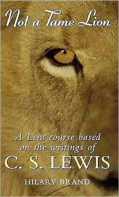 Not a Tame Lion: A Lent Course Based on the Writings of C.S.Lewis