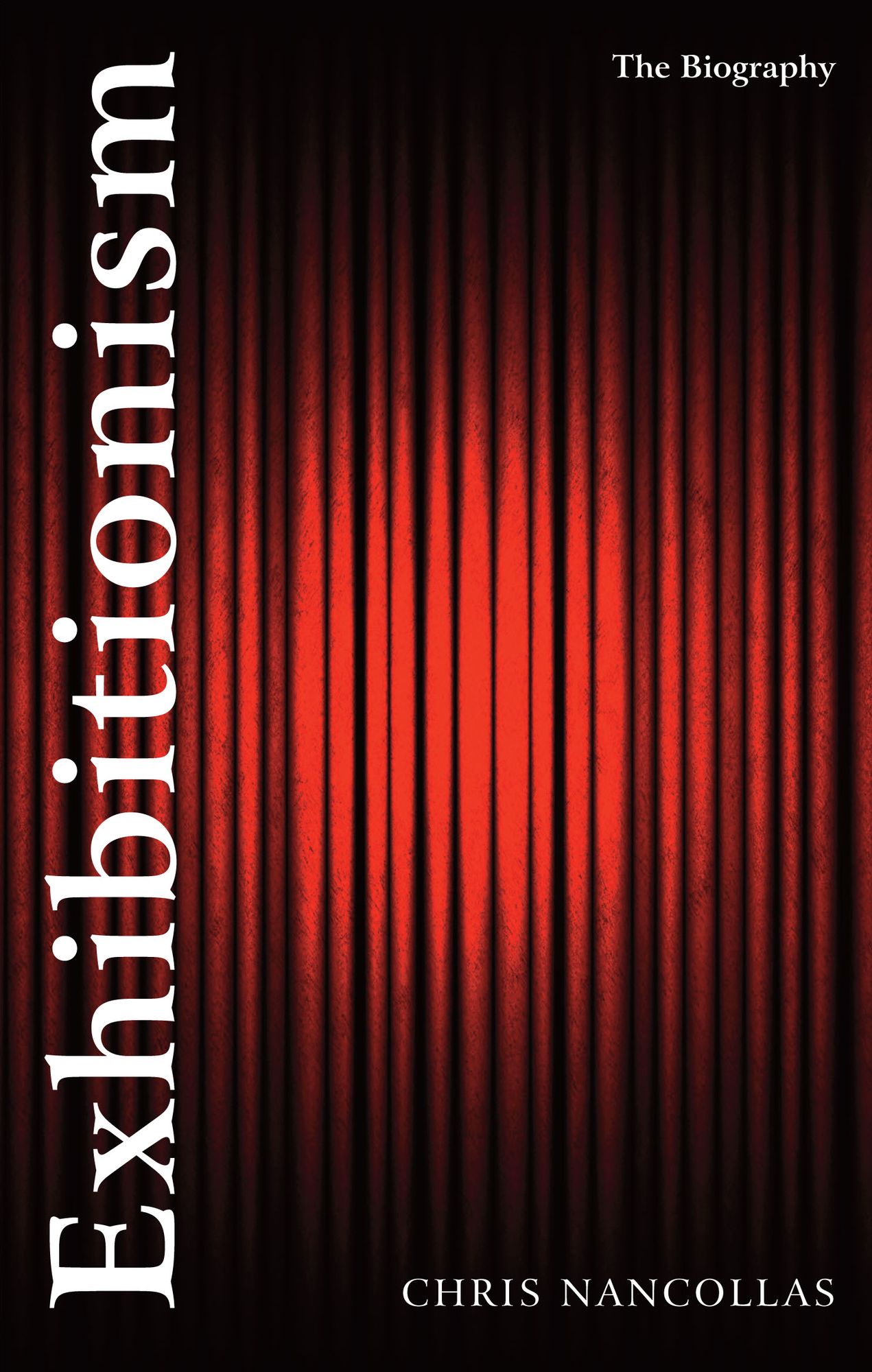 Exhibitionism: The Biography: A Popular History of Performance and Display