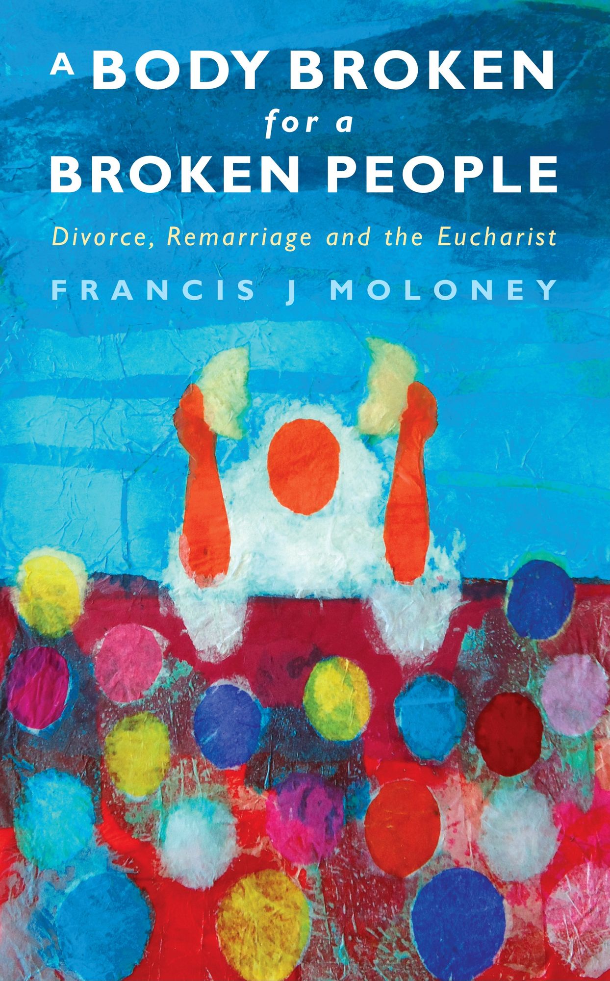 A Body Broken for a Broken People: Marriage, Divorce and the Eucharist