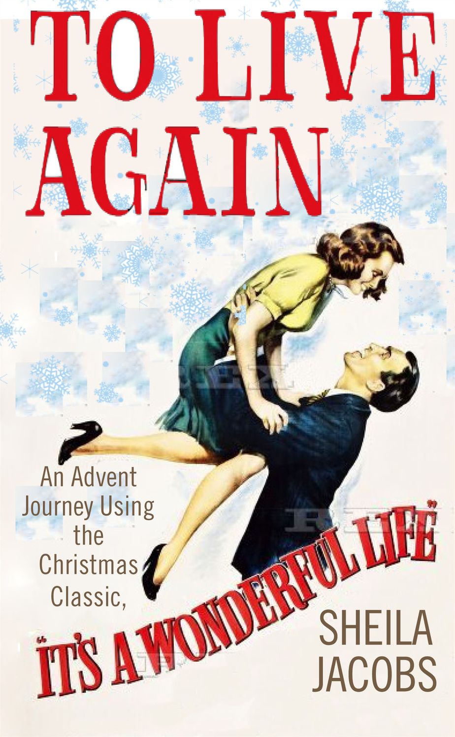 To Live Again: An Advent Journey using the Christmas Classic, It?s a Wonderful Life