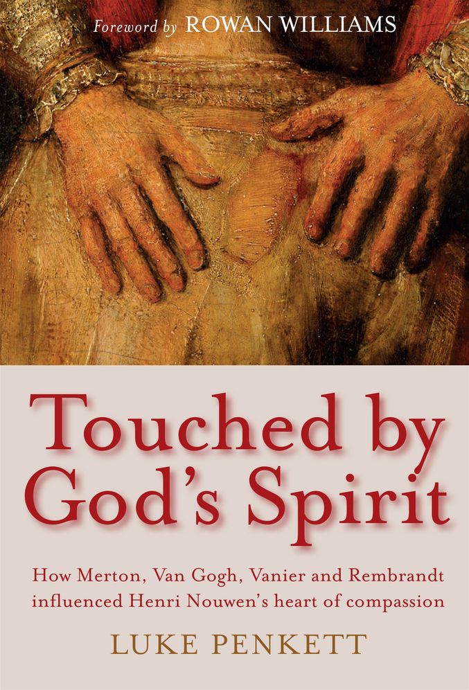 Touched by God's Spirit: How Merton, Van Gogh, Vanier and Rembrandt influenced Henri Nouwen's heart of compassion
