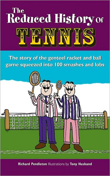 The Reduced History of Tennis: The Story of the Genteel Racket and Ball Game Squeezed into 100 Smashes and Lobs