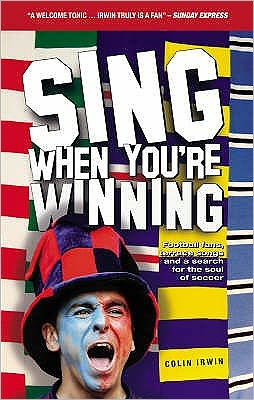 Sing When You're Winning: Football Fans, Terrace Songs and a Search for the Soul of Soccer