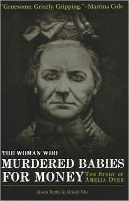 The Woman Who Murdered Babies for Money: The Story of Amelia Dyer