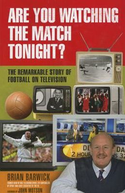 Are You Watching the Match Tonight?: The remarkcable story of football on television
