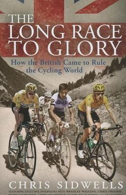 The Long Race to Glory: How the British Came to Rule the Cycling World