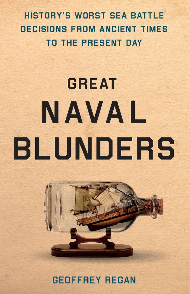 Great Naval Blunders: History's Worst Sea Battle Decisions from Ancient Times to the Present Day