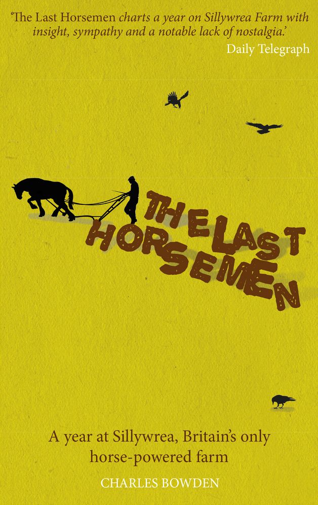 The Last Horsemen: A Year at Sillywrea, Britain's Only Horse-Powered Farm